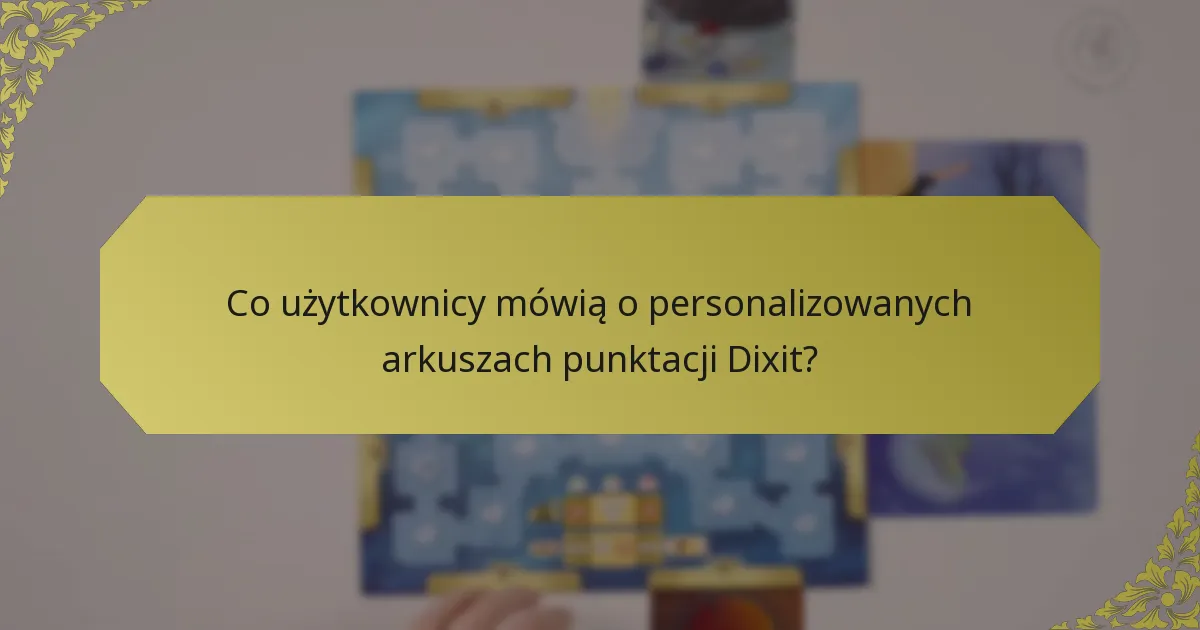 Co użytkownicy mówią o personalizowanych arkuszach punktacji Dixit?