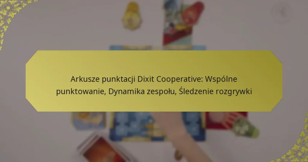 Arkusze punktacji Dixit Cooperative: Wspólne punktowanie, Dynamika zespołu, Śledzenie rozgrywki