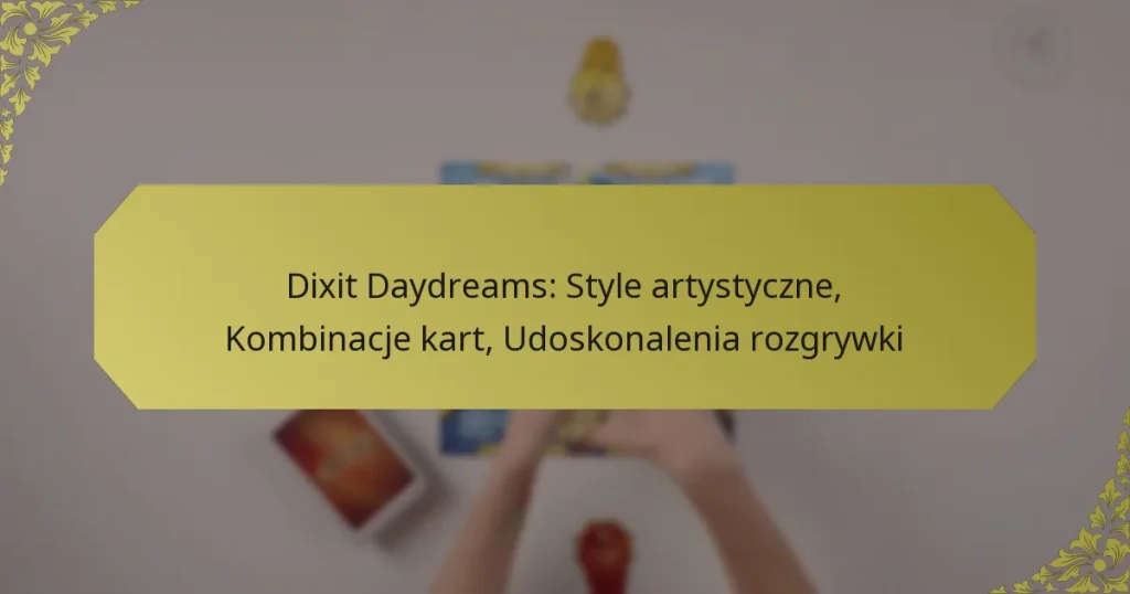 Dixit Daydreams: Style artystyczne, Kombinacje kart, Udoskonalenia rozgrywki