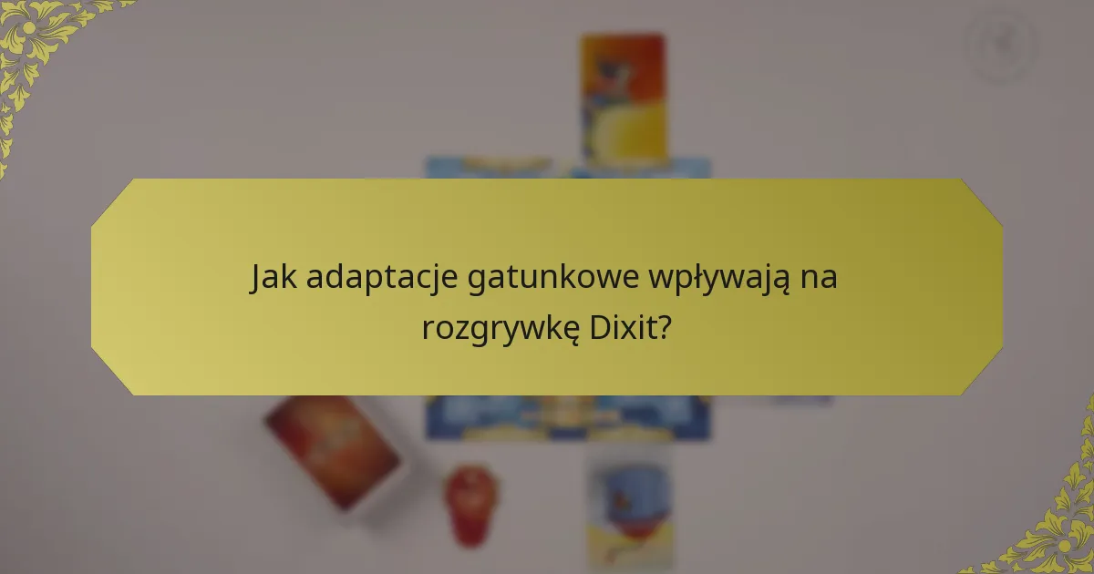 Jak adaptacje gatunkowe wpływają na rozgrywkę Dixit?
