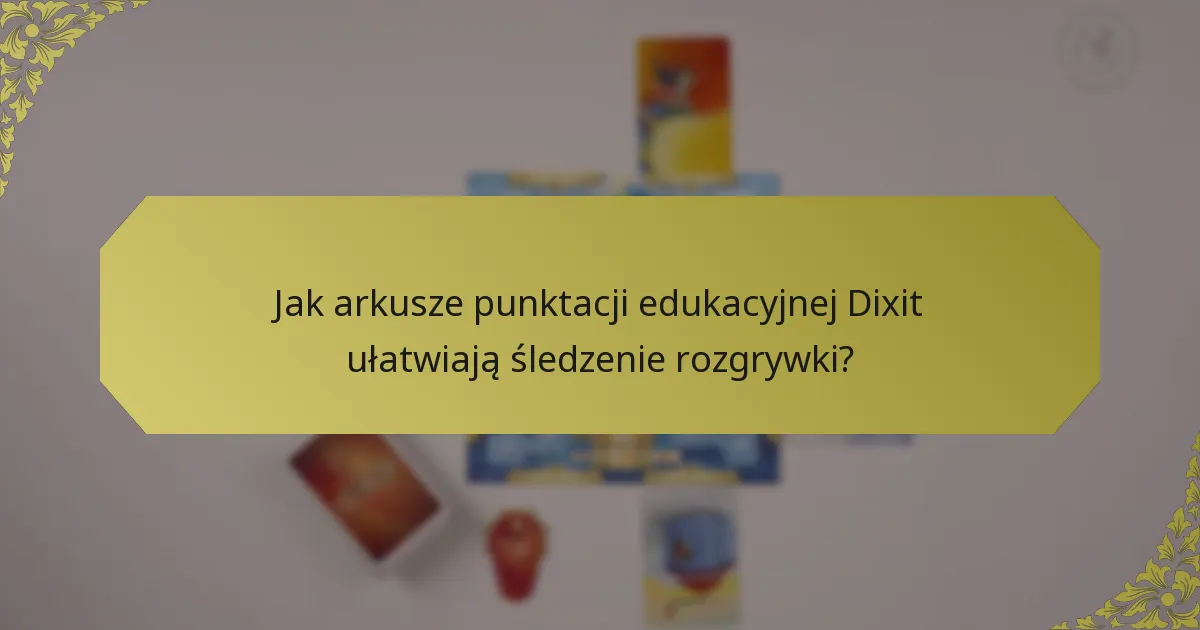 Jak arkusze punktacji edukacyjnej Dixit ułatwiają śledzenie rozgrywki?
