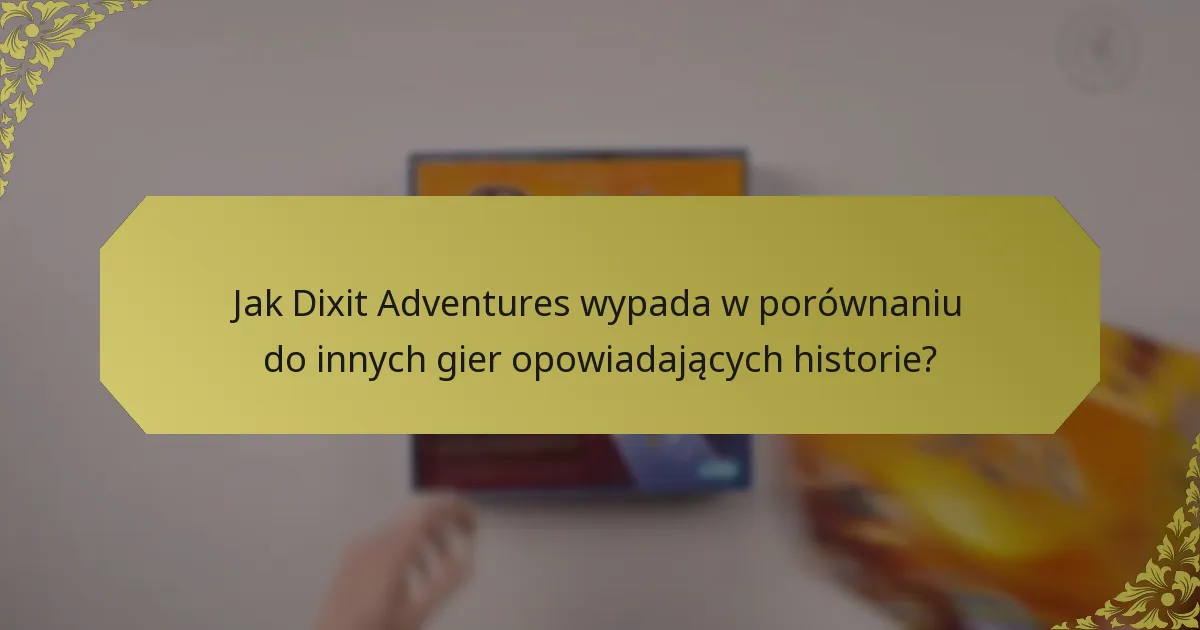 Jak Dixit Adventures wypada w porównaniu do innych gier opowiadających historie?
