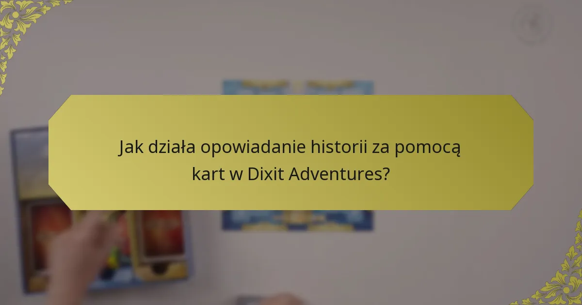 Jak działa opowiadanie historii za pomocą kart w Dixit Adventures?
