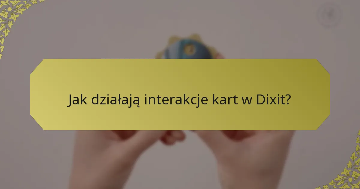 Jak działają interakcje kart w Dixit?
