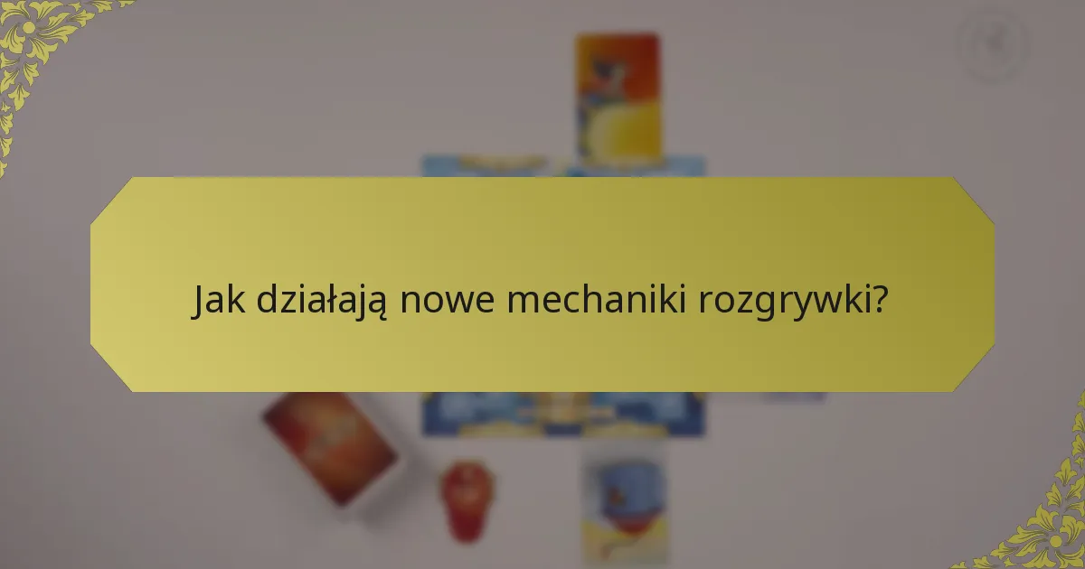 Jak działają nowe mechaniki rozgrywki?