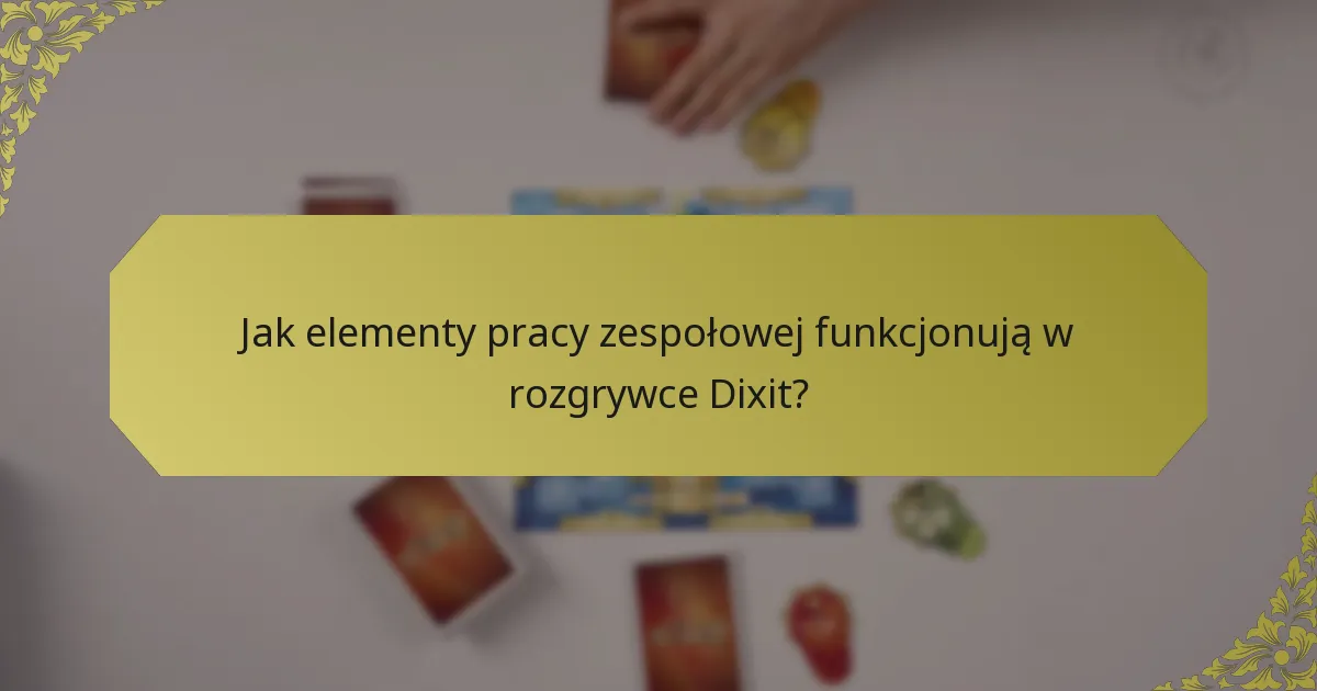 Jak elementy pracy zespołowej funkcjonują w rozgrywce Dixit?