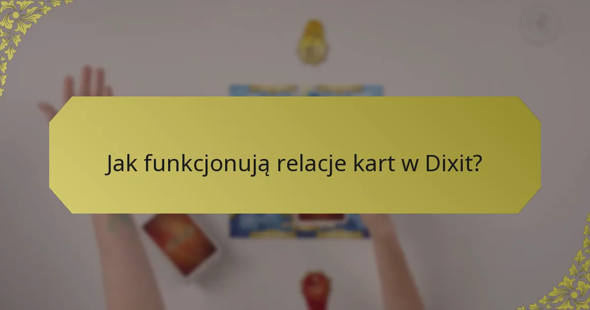 Jak funkcjonują relacje kart w Dixit?