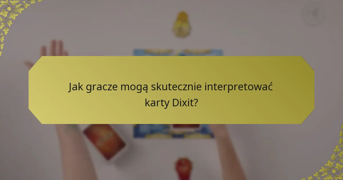 Jak gracze mogą skutecznie interpretować karty Dixit?