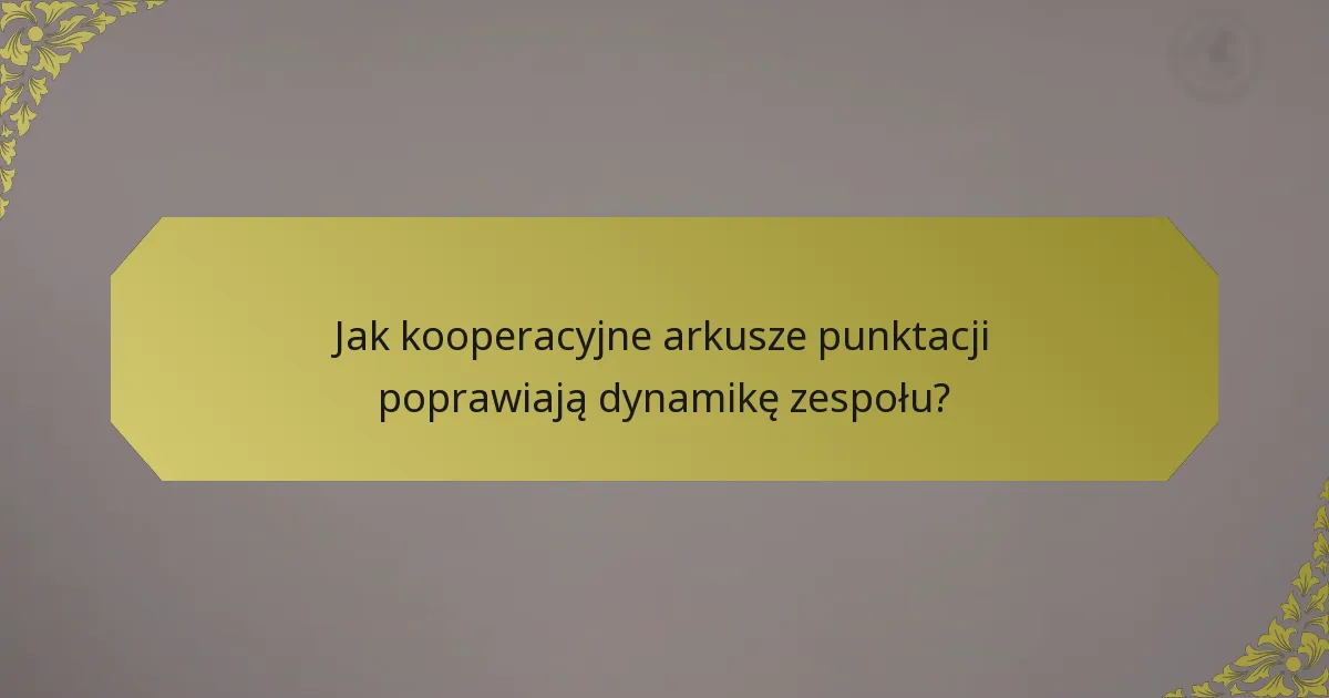 Jak kooperacyjne arkusze punktacji poprawiają dynamikę zespołu?