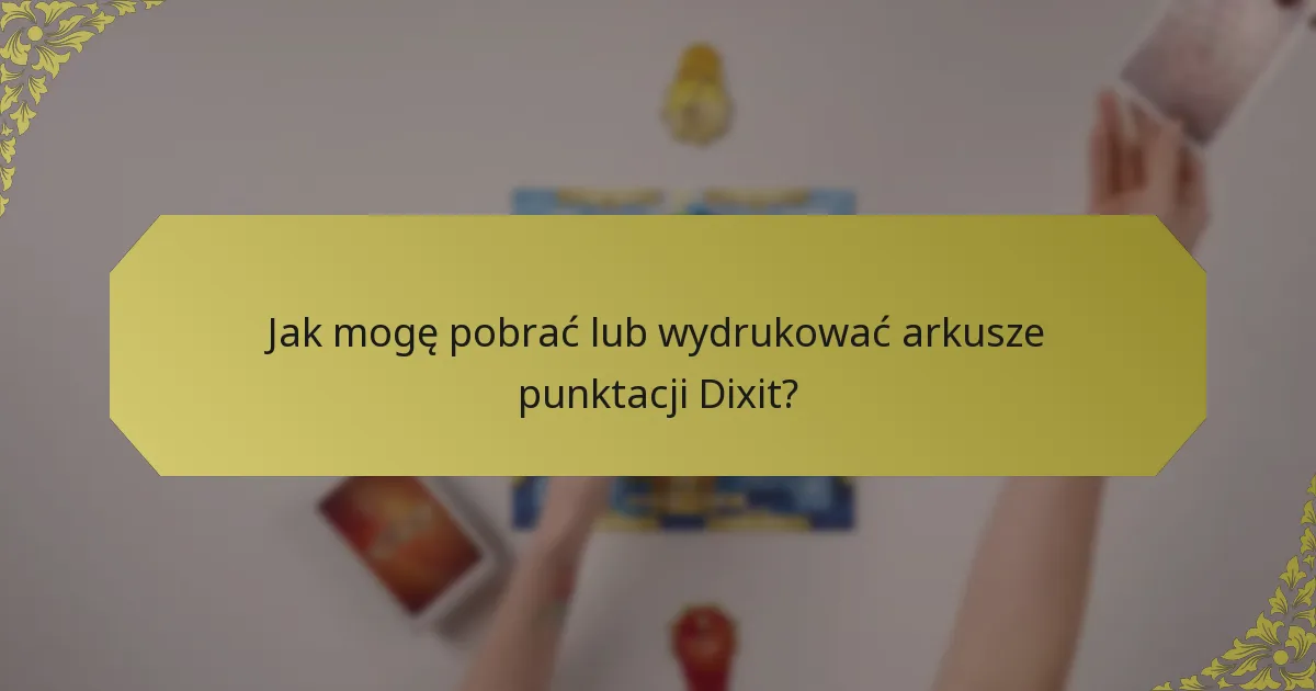 Jak mogę pobrać lub wydrukować arkusze punktacji Dixit?