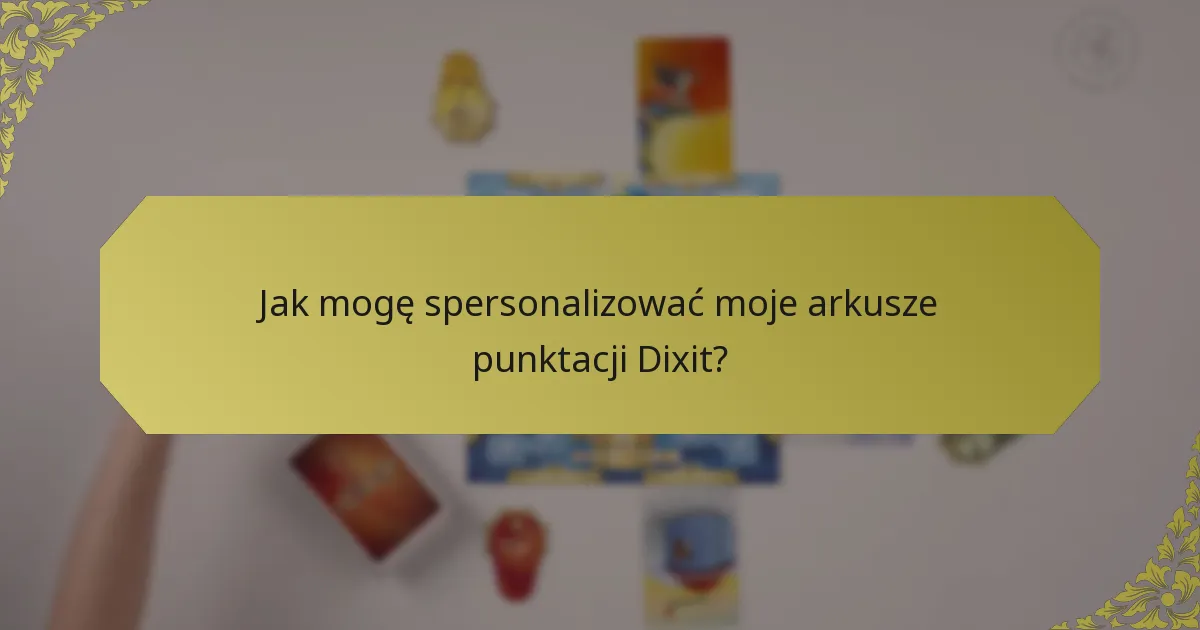 Jak mogę spersonalizować moje arkusze punktacji Dixit?