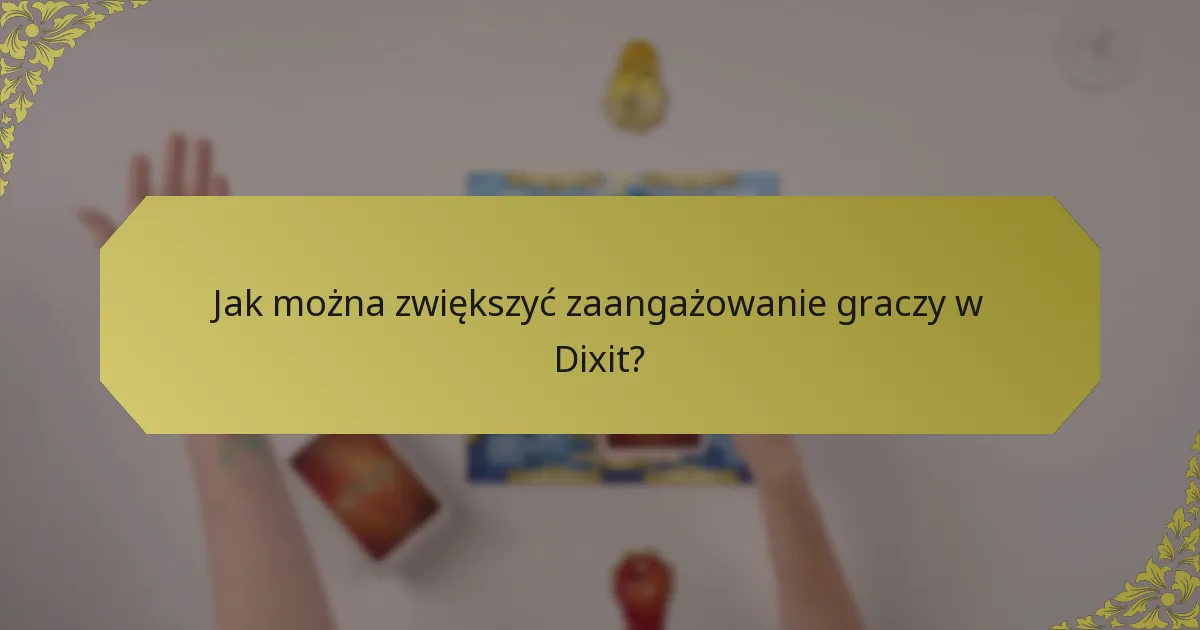 Jak można zwiększyć zaangażowanie graczy w Dixit?