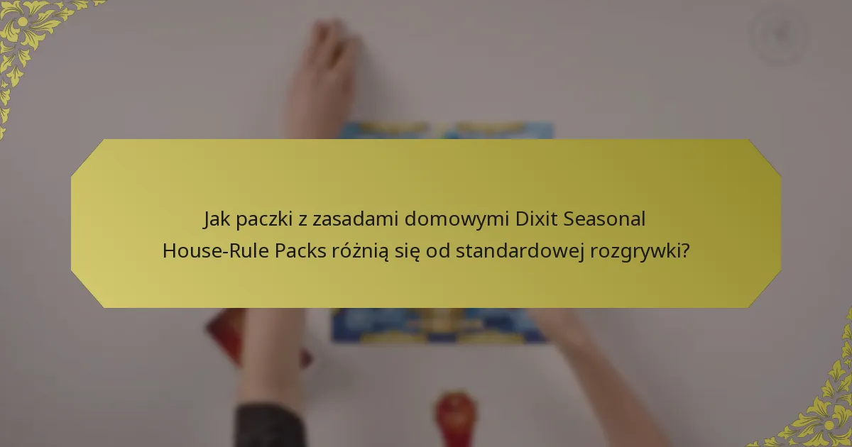 Jak paczki z zasadami domowymi Dixit Seasonal House-Rule Packs różnią się od standardowej rozgrywki?