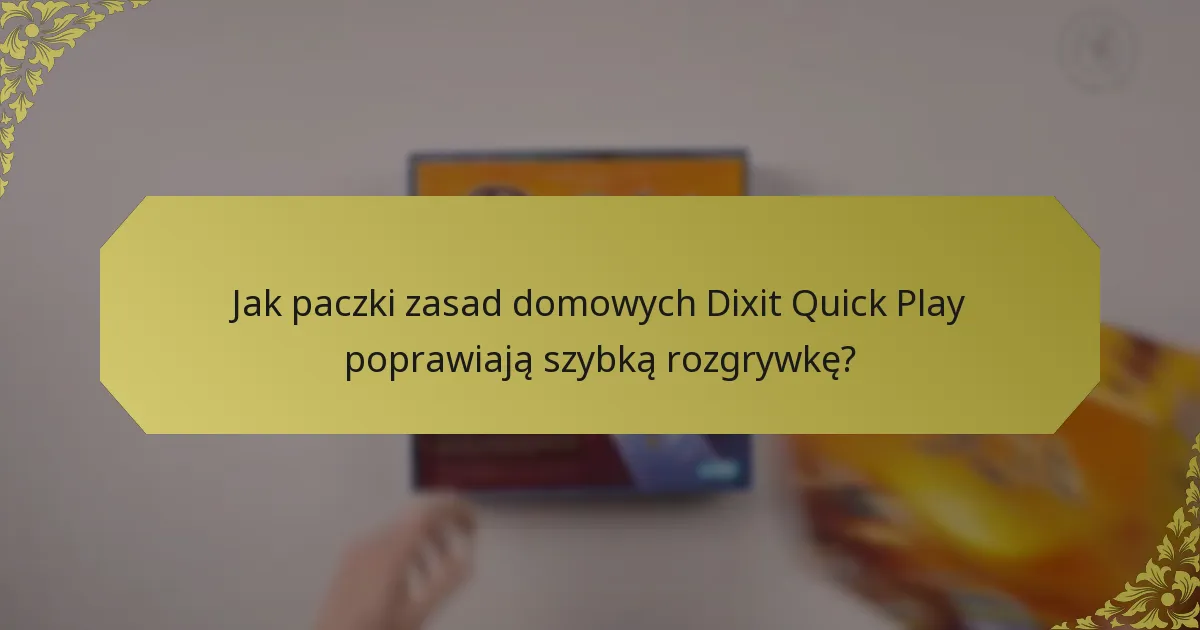 Jak paczki zasad domowych Dixit Quick Play poprawiają szybką rozgrywkę?