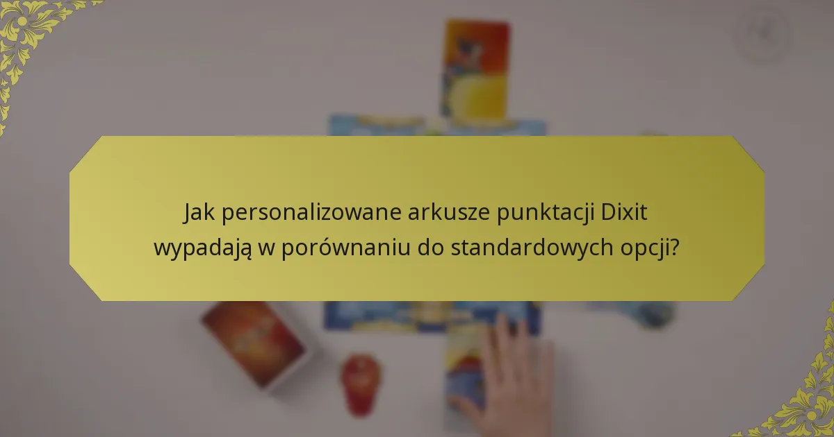 Jak personalizowane arkusze punktacji Dixit wypadają w porównaniu do standardowych opcji?