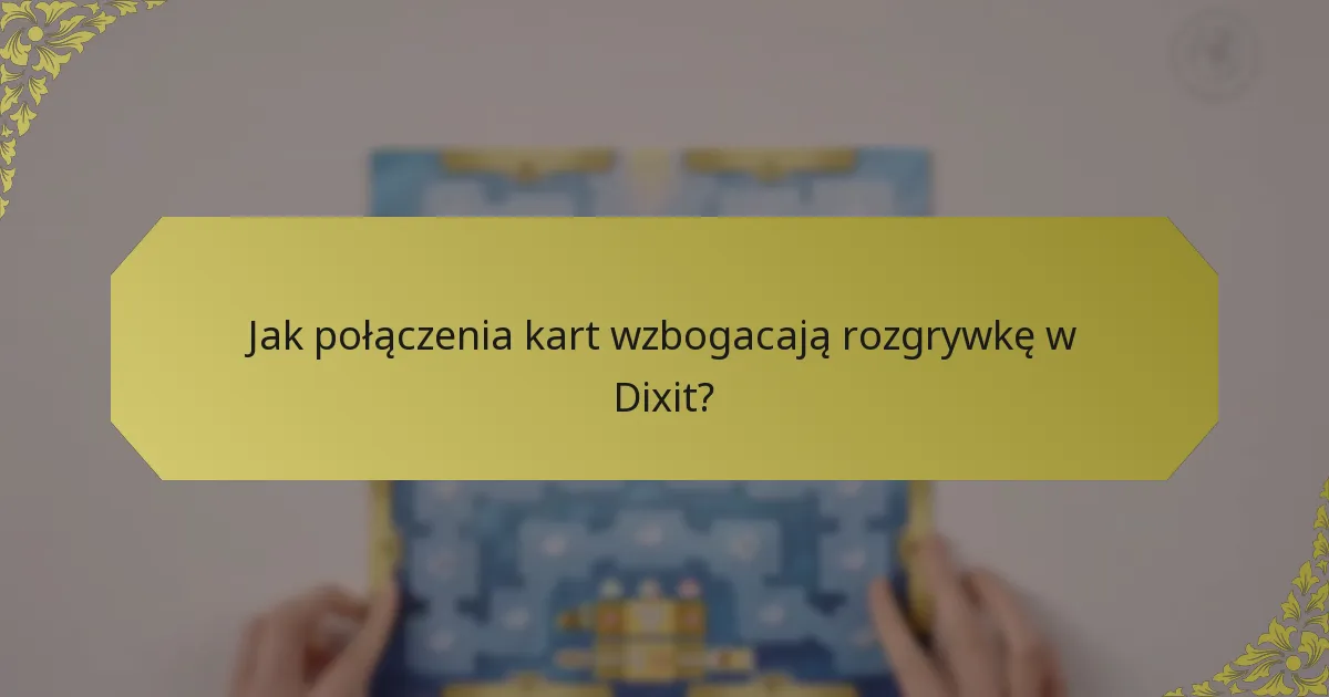 Jak połączenia kart wzbogacają rozgrywkę w Dixit?
