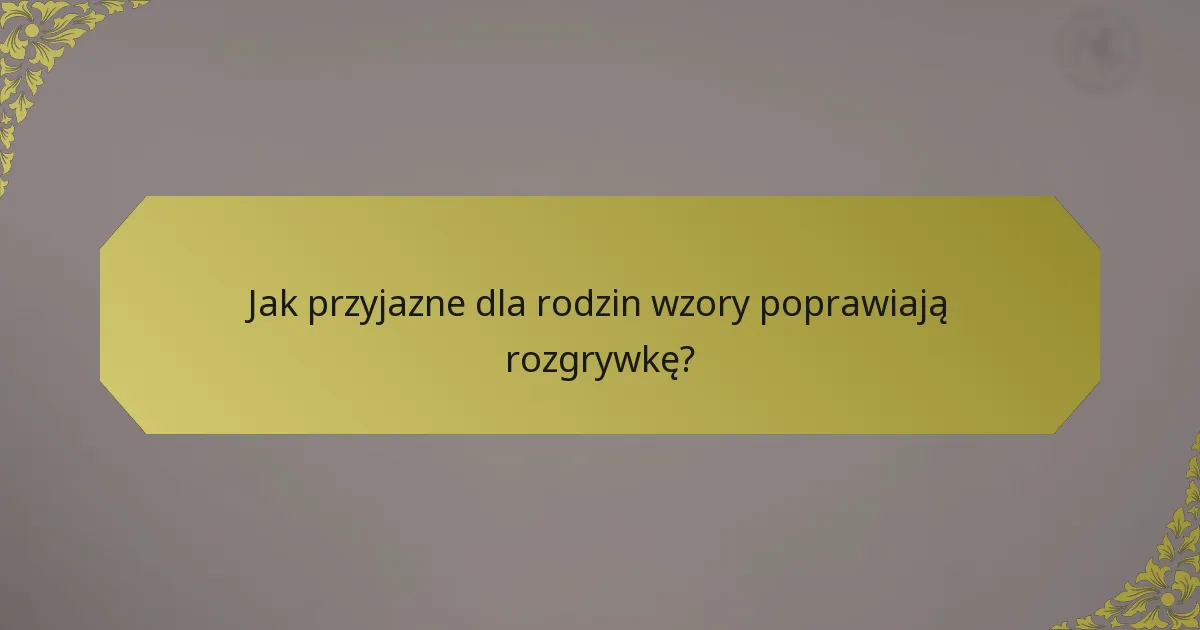 Jak przyjazne dla rodzin wzory poprawiają rozgrywkę?