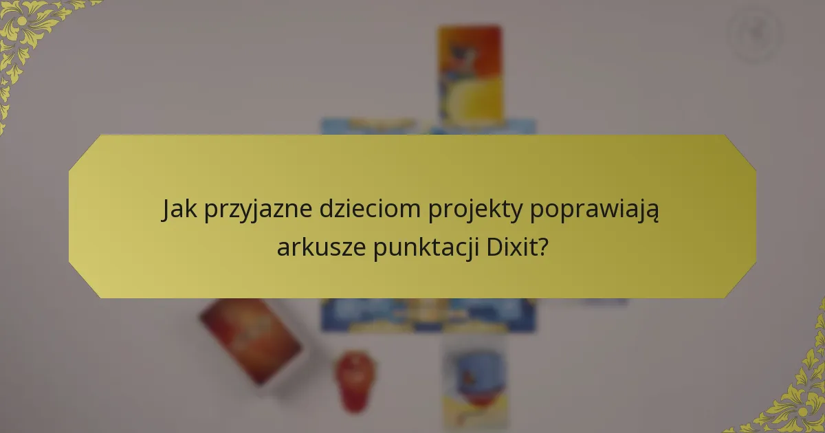 Jak przyjazne dzieciom projekty poprawiają arkusze punktacji Dixit?