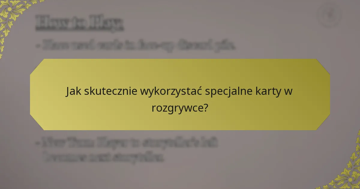 Jak skutecznie wykorzystać specjalne karty w rozgrywce?