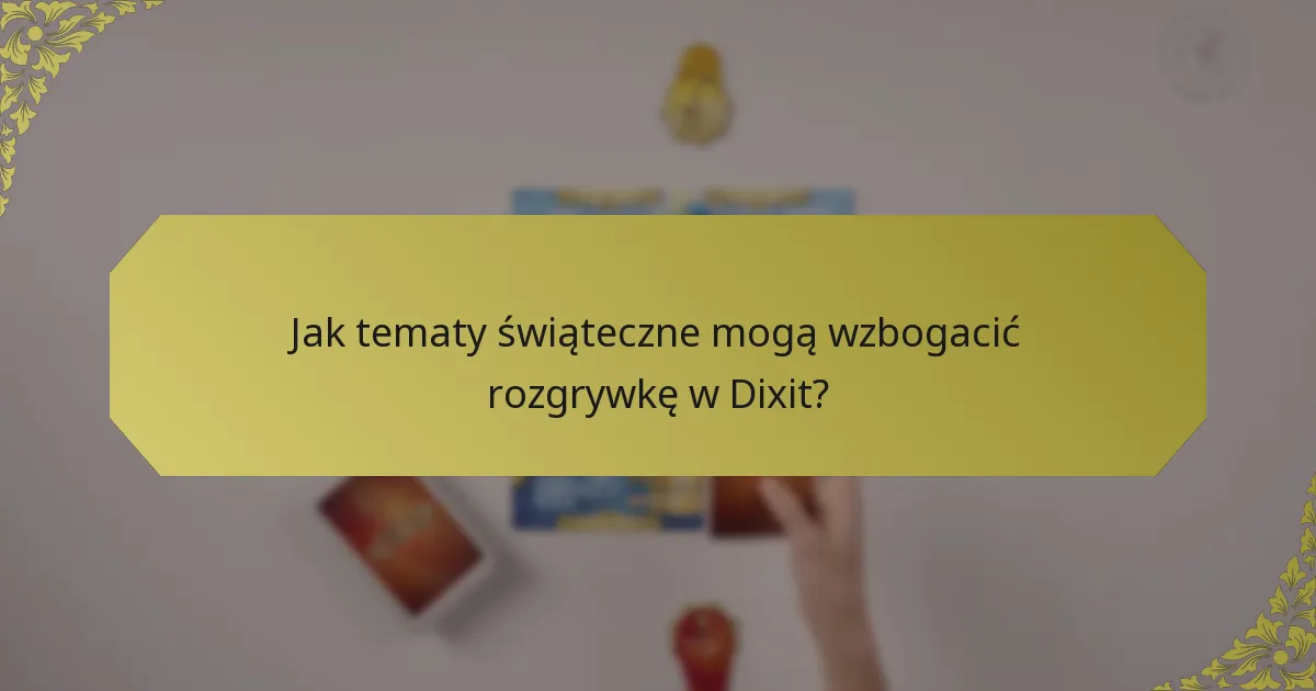 Jak tematy świąteczne mogą wzbogacić rozgrywkę w Dixit?