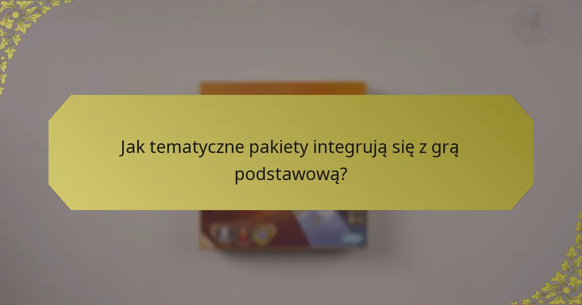Jak tematyczne pakiety integrują się z grą podstawową?