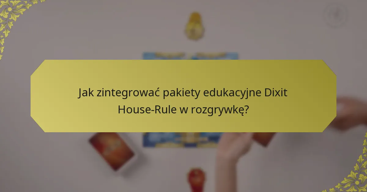 Jak zintegrować pakiety edukacyjne Dixit House-Rule w rozgrywkę?