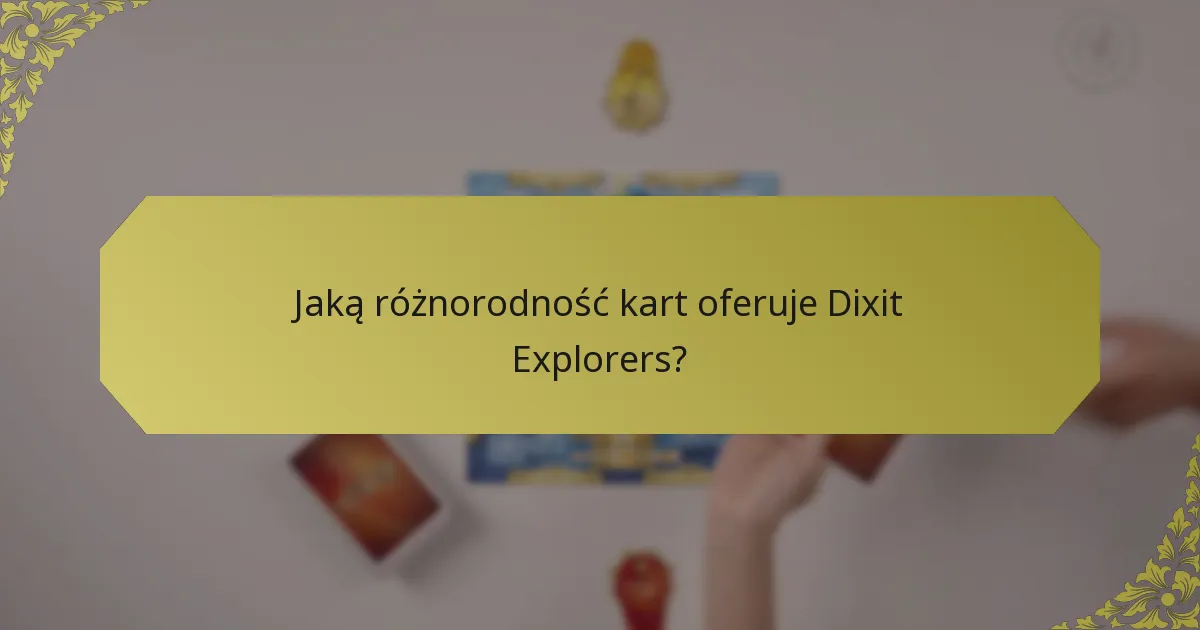 Jaką różnorodność kart oferuje Dixit Explorers?