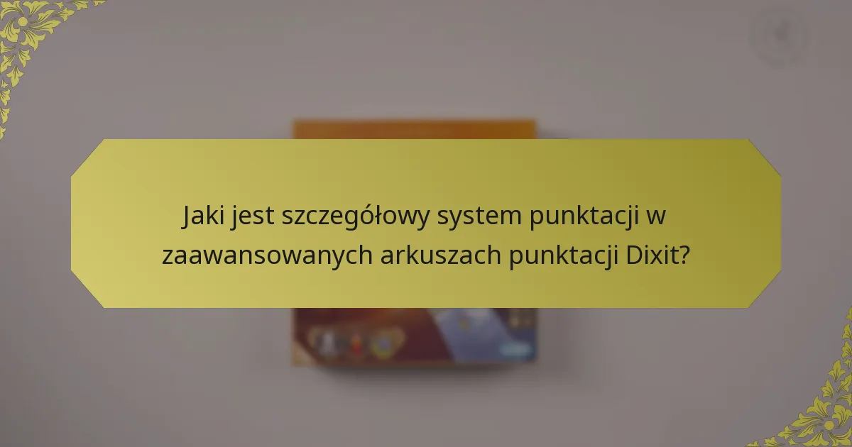 Jaki jest szczegółowy system punktacji w zaawansowanych arkuszach punktacji Dixit?
