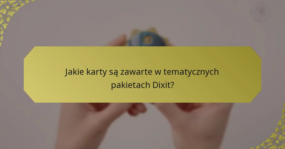 Jakie karty są zawarte w tematycznych pakietach Dixit?
