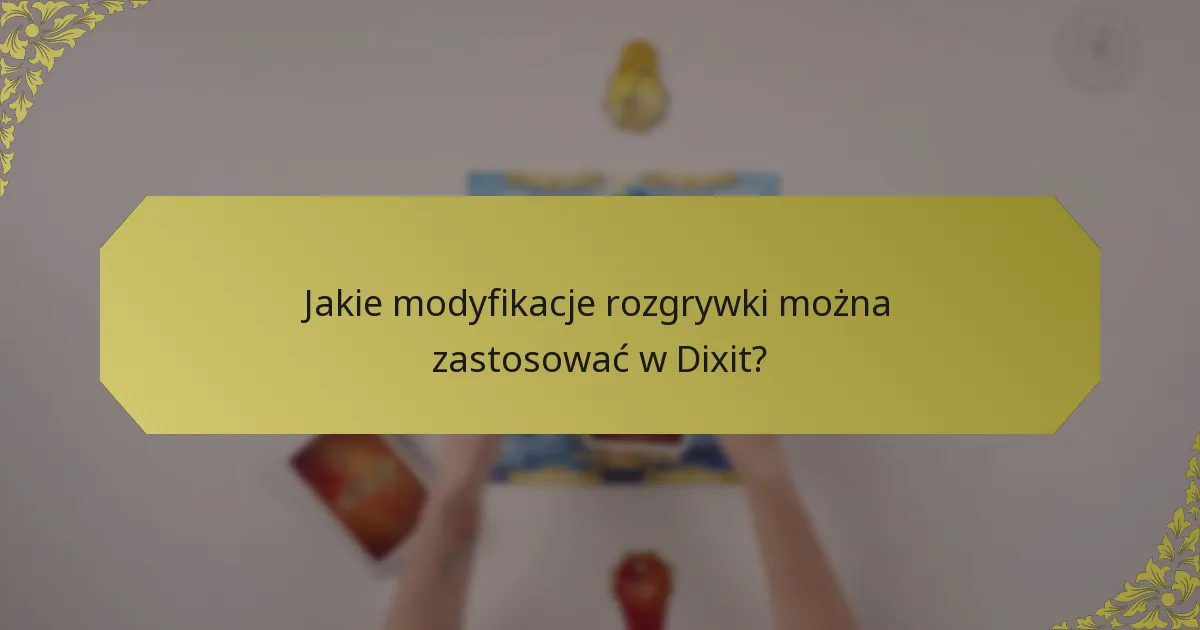 Jakie modyfikacje rozgrywki można zastosować w Dixit?