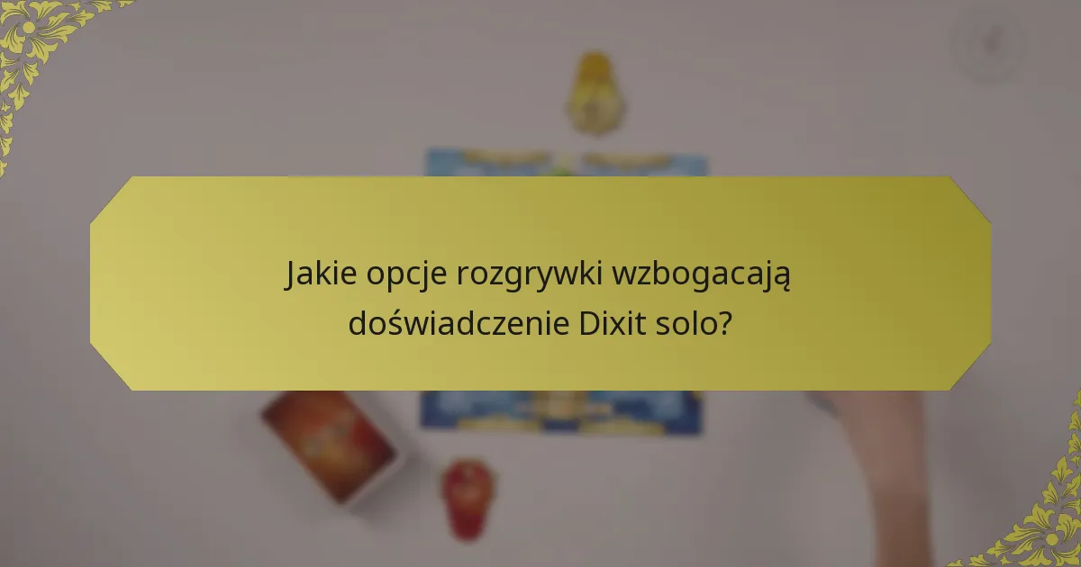 Jakie opcje rozgrywki wzbogacają doświadczenie Dixit solo?