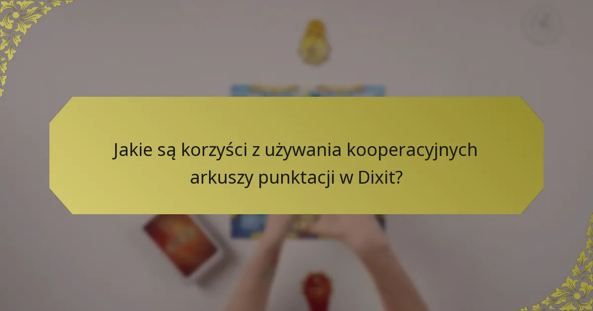 Jakie są korzyści z używania kooperacyjnych arkuszy punktacji w Dixit?