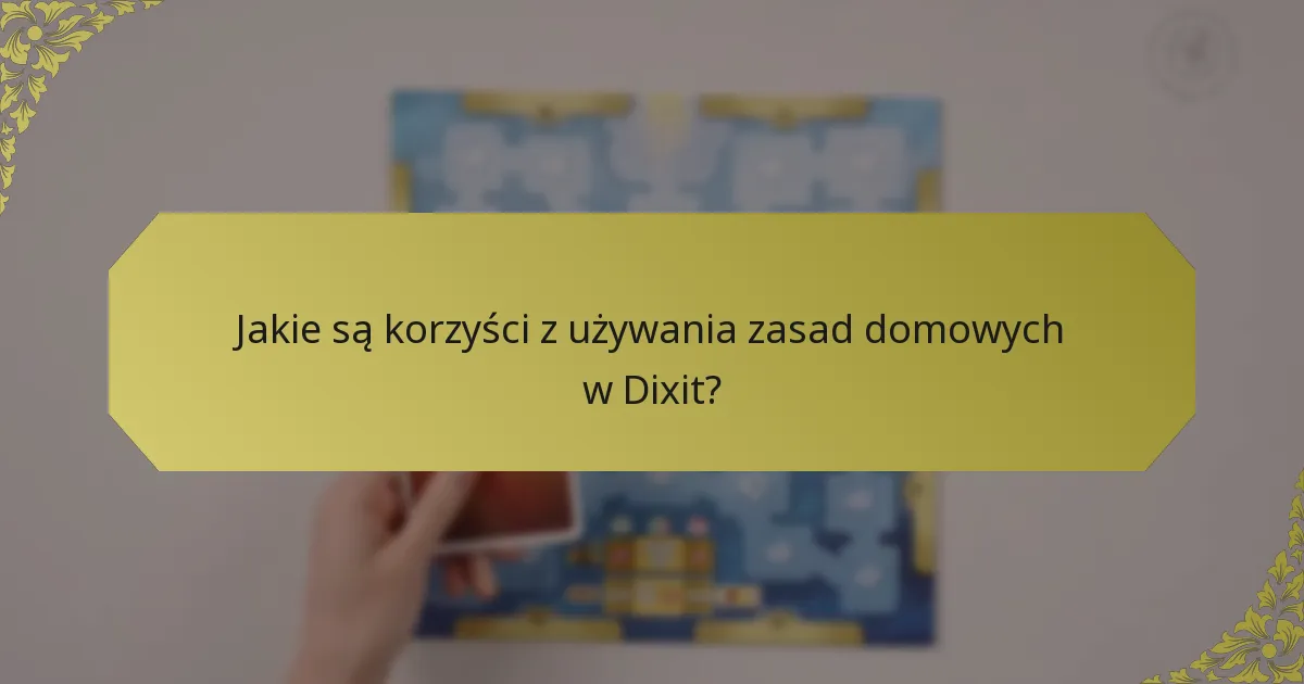 Jakie są korzyści z używania zasad domowych w Dixit?