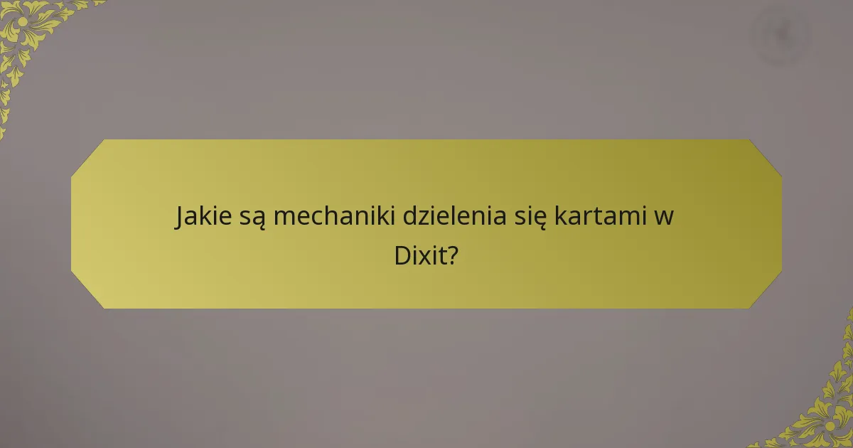 Jakie są mechaniki dzielenia się kartami w Dixit?