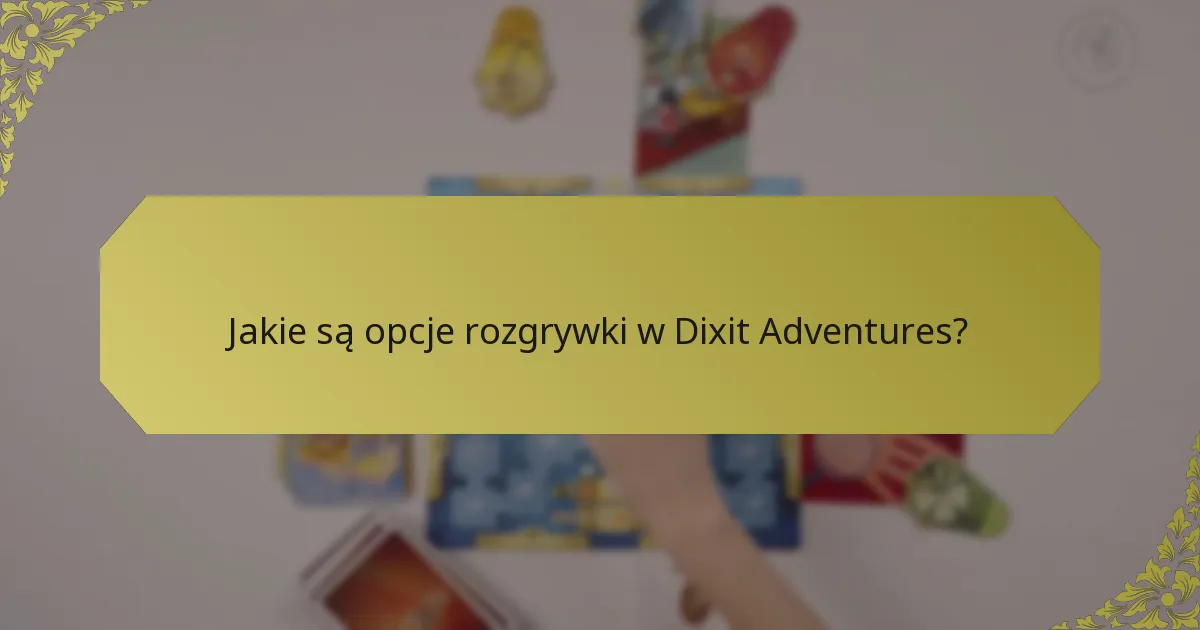 Jakie są opcje rozgrywki w Dixit Adventures?