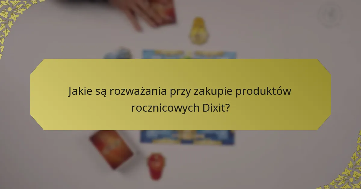 Jakie są rozważania przy zakupie produktów rocznicowych Dixit?