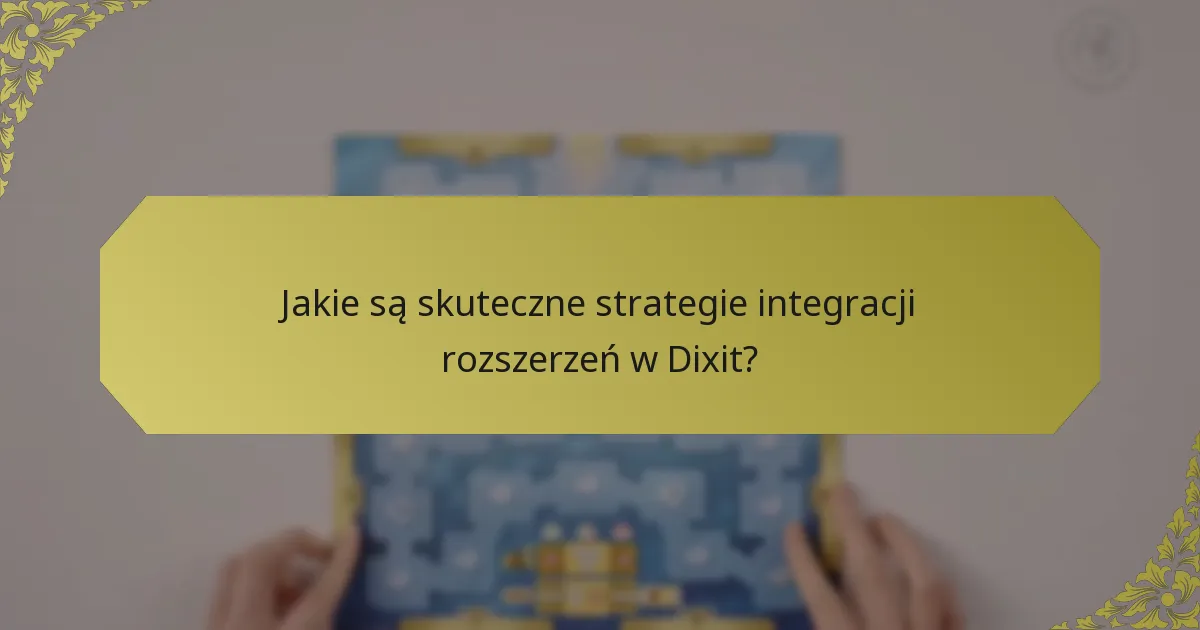 Jakie są skuteczne strategie integracji rozszerzeń w Dixit?