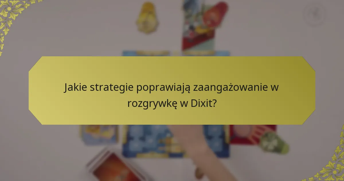 Jakie strategie poprawiają zaangażowanie w rozgrywkę w Dixit?