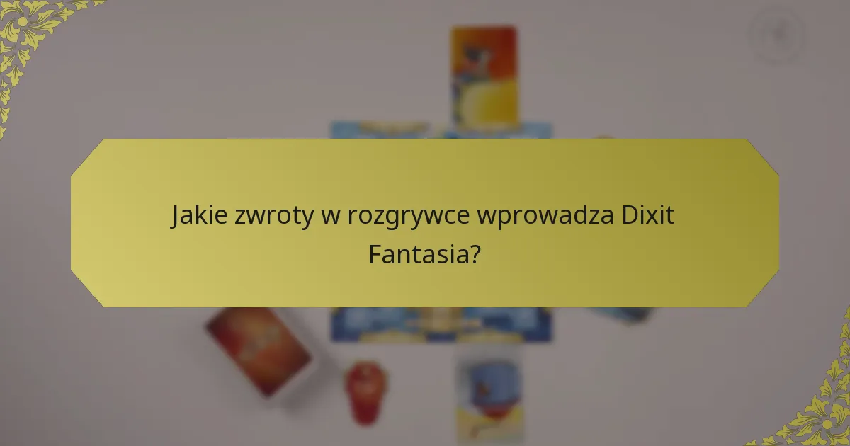 Jakie zwroty w rozgrywce wprowadza Dixit Fantasia?