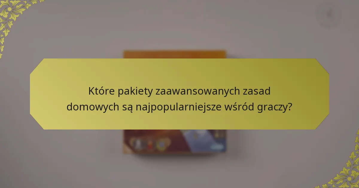 Które pakiety zaawansowanych zasad domowych są najpopularniejsze wśród graczy?