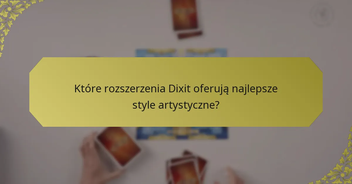 Które rozszerzenia Dixit oferują najlepsze style artystyczne?
