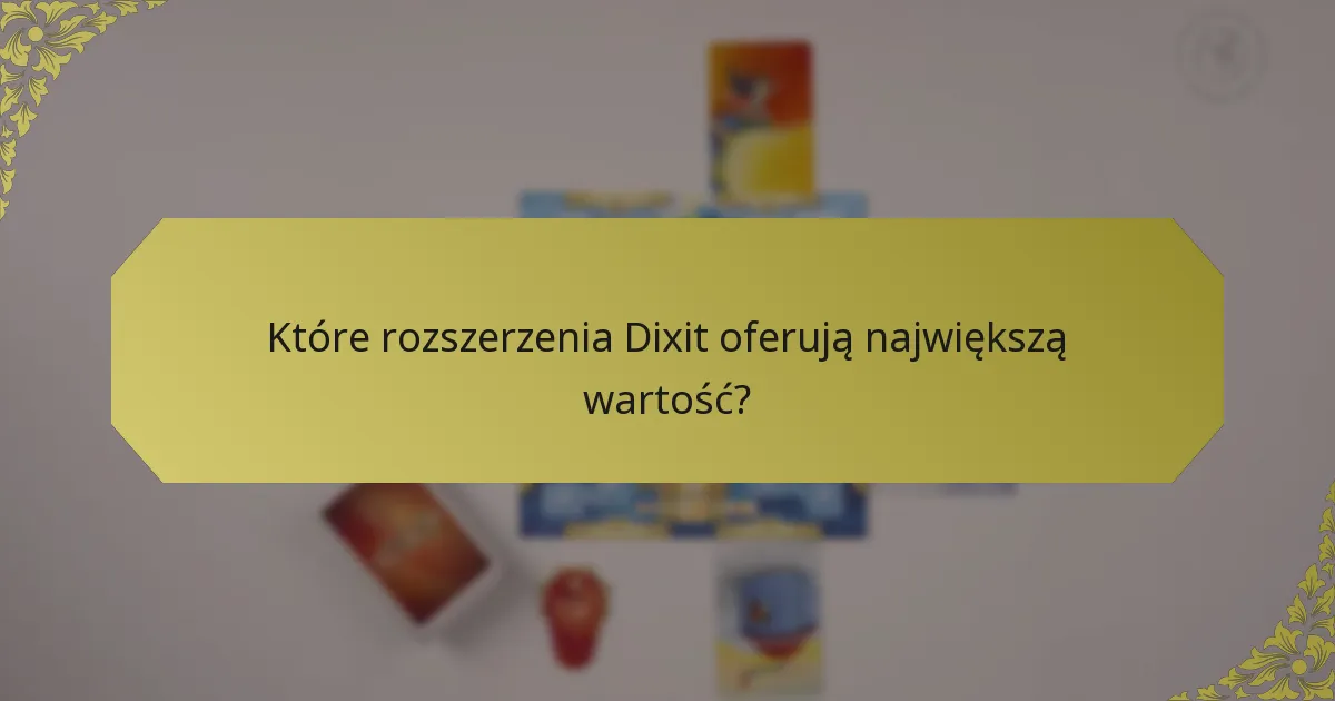 Które rozszerzenia Dixit oferują największą wartość?