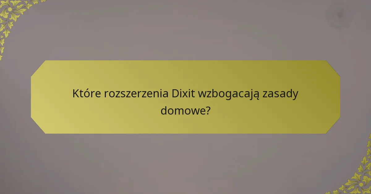 Które rozszerzenia Dixit wzbogacają zasady domowe?