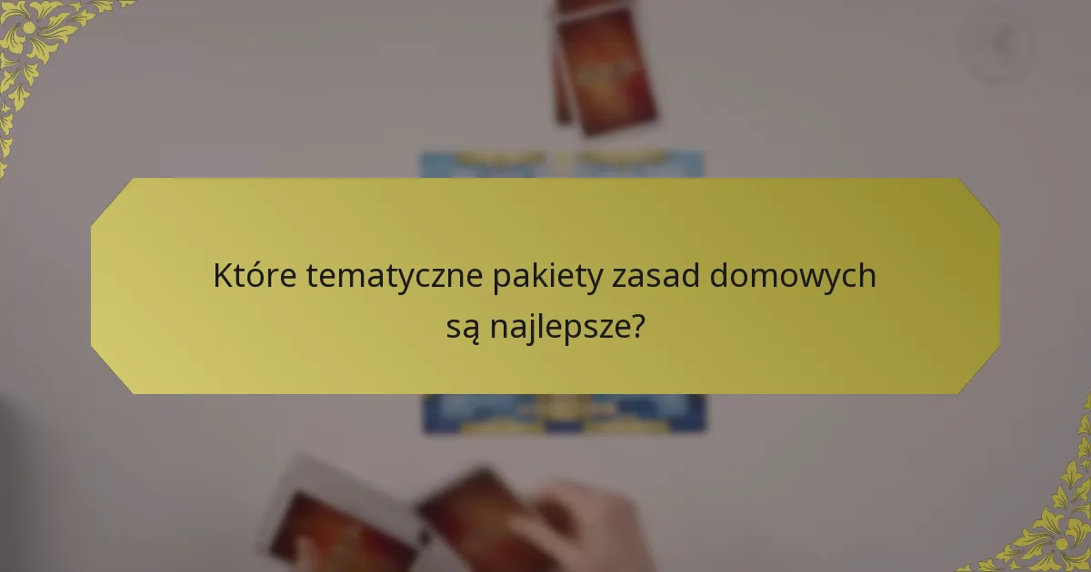 Które tematyczne pakiety zasad domowych są najlepsze?